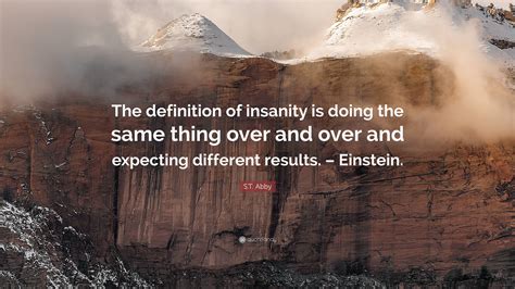 insanity is doing the same thing|doing the same thing expecting new results.